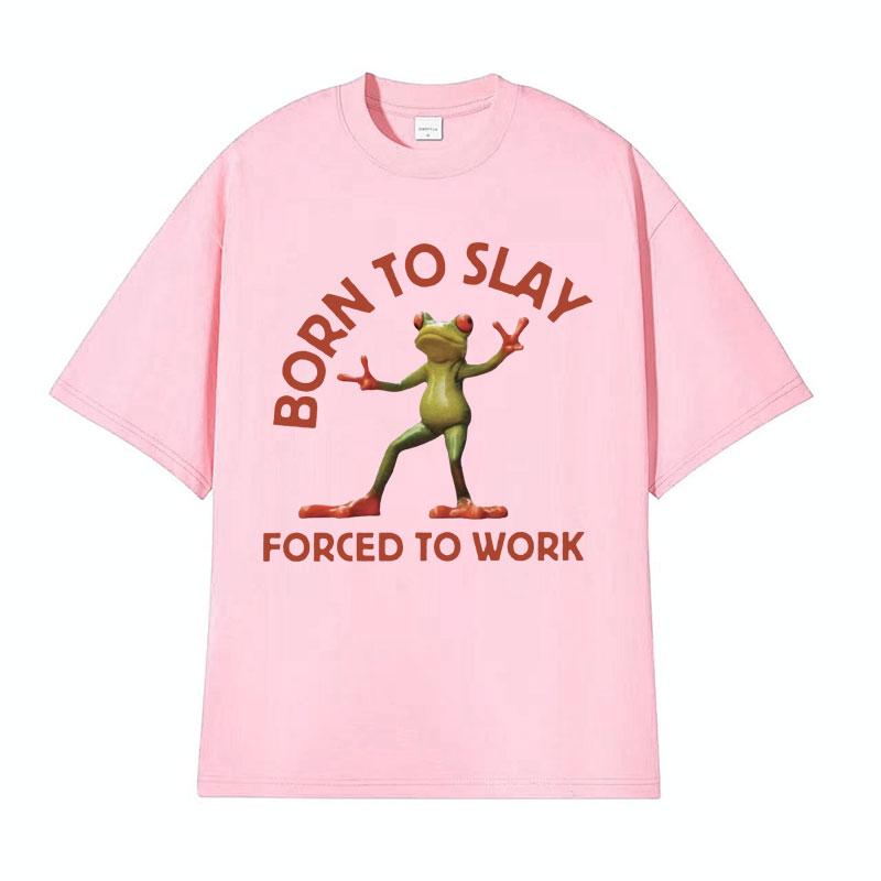 Born To Slay Forced To Work Funny Frog Meme Tshirt Unisex Women Clothing Fashion Vintage T Shirts Unisexs Casual ONeck Tops T Shirt