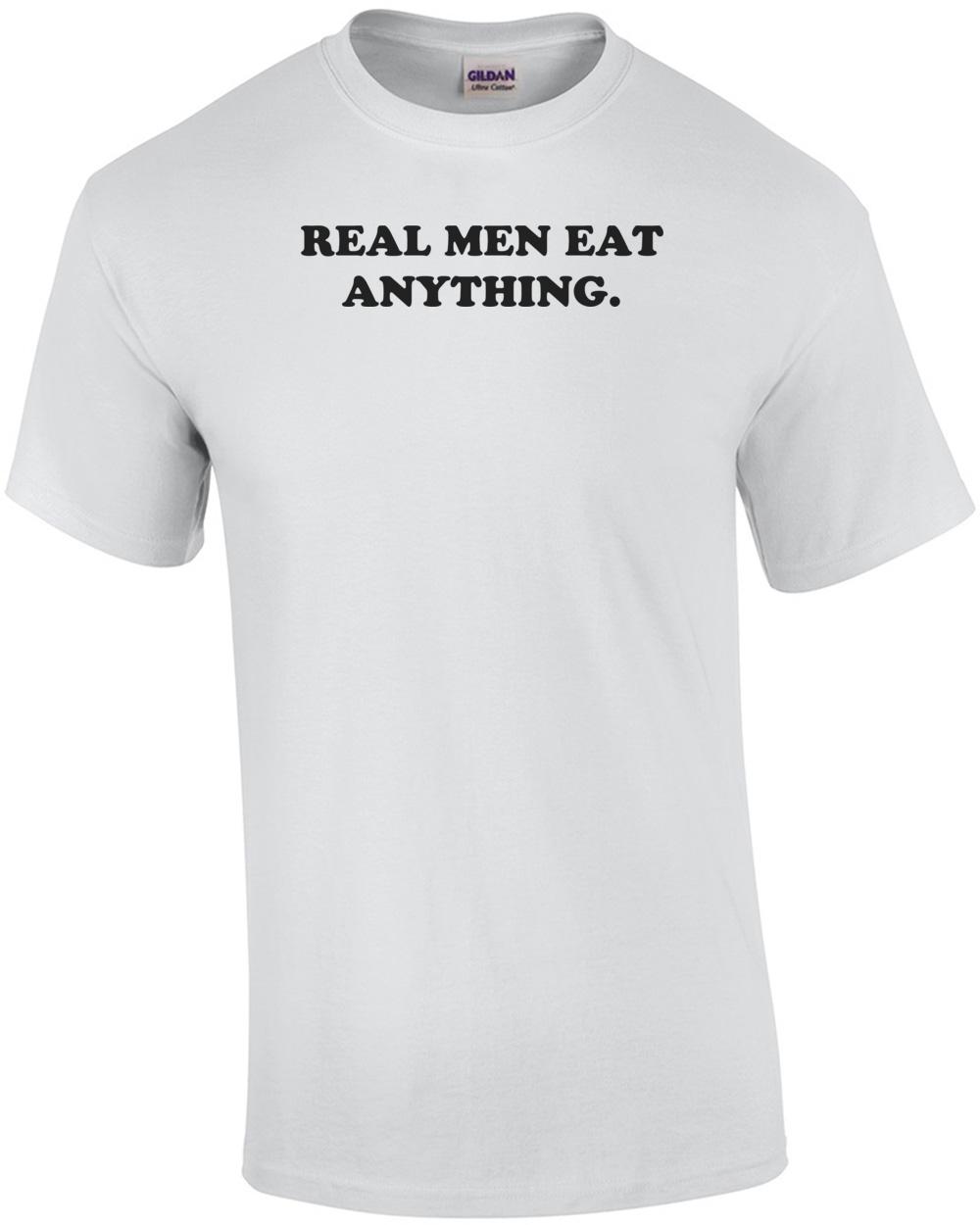 REAL MEN EAT ANYTHING. Shirt Unisex T-Shirt XXXXL