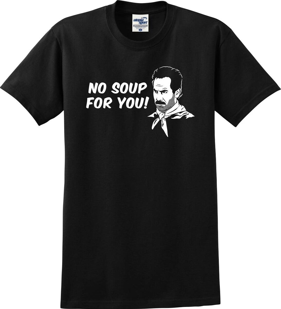

No Soup For You! Funny Unisex T shirt (S-5X) XL