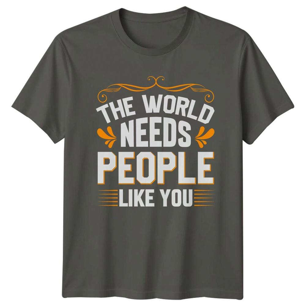 The World Needs People Like TShirt Positive Message Inspirational Birthday Gift S