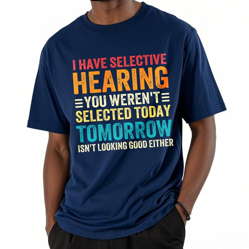 

Unisex Summer Teenagers tshirt I Have Selective Hearing You Werent Selected Today Tomorrow Isnt Looking Good Either Short 4XL