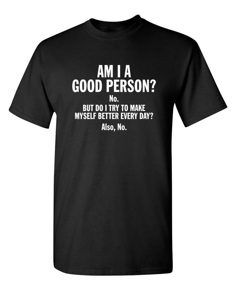 Am I A Good Person? No. But Do I Sarcastic Humor Graphic Novelty Funny T Shirt Unisex T-Shirt S