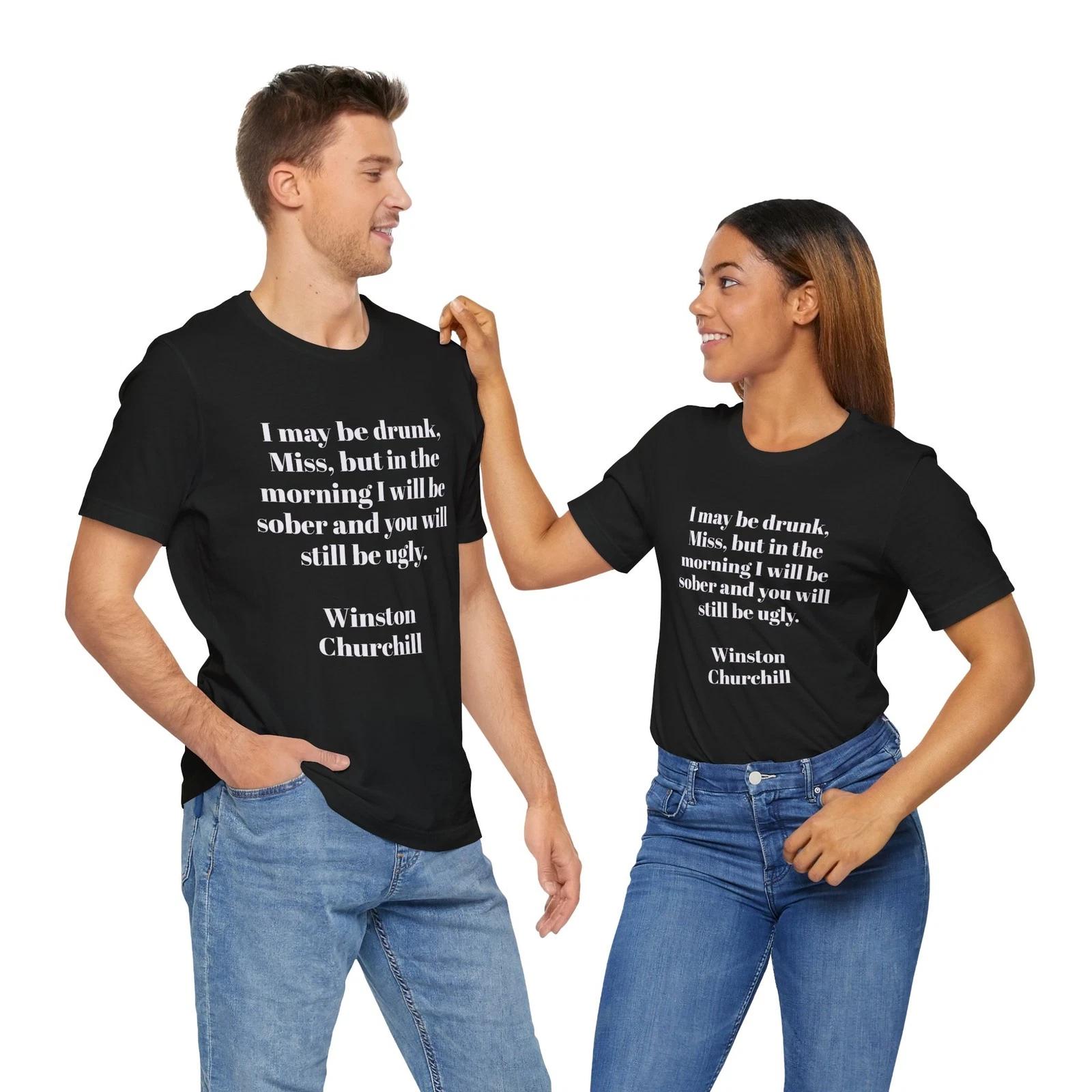 I may be drunk, Miss, but in the morning I will be sober still be ugly Churchill 2XL