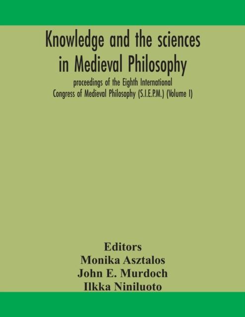 The Knowledge and the Sciences In Medieval Philosophy : Proceedings of the Eighth International Congress of Medieval Philosophy (S.I.E.P.M.) (Volume I) Book