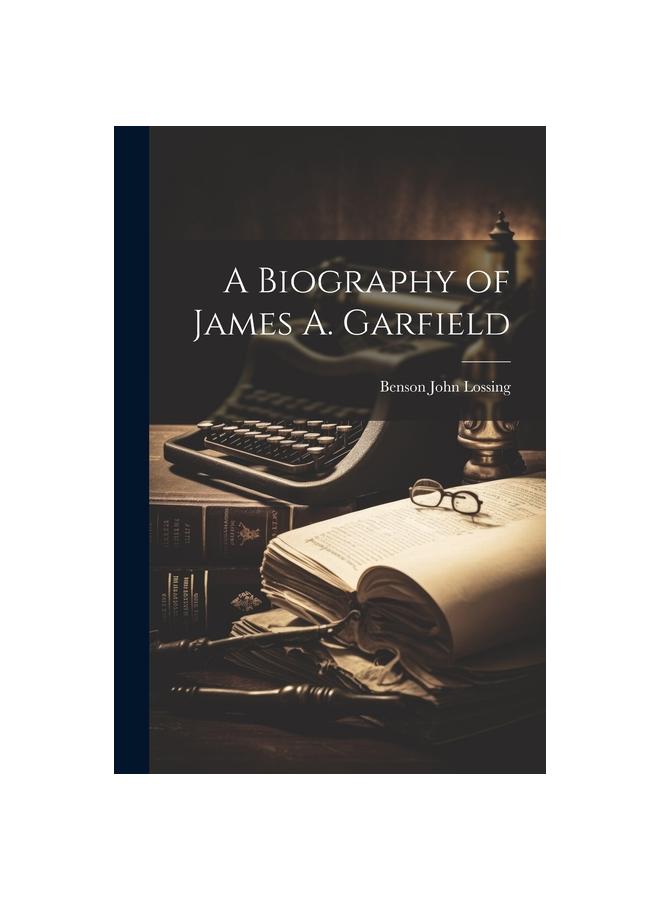 A Biography of James A. Garfield