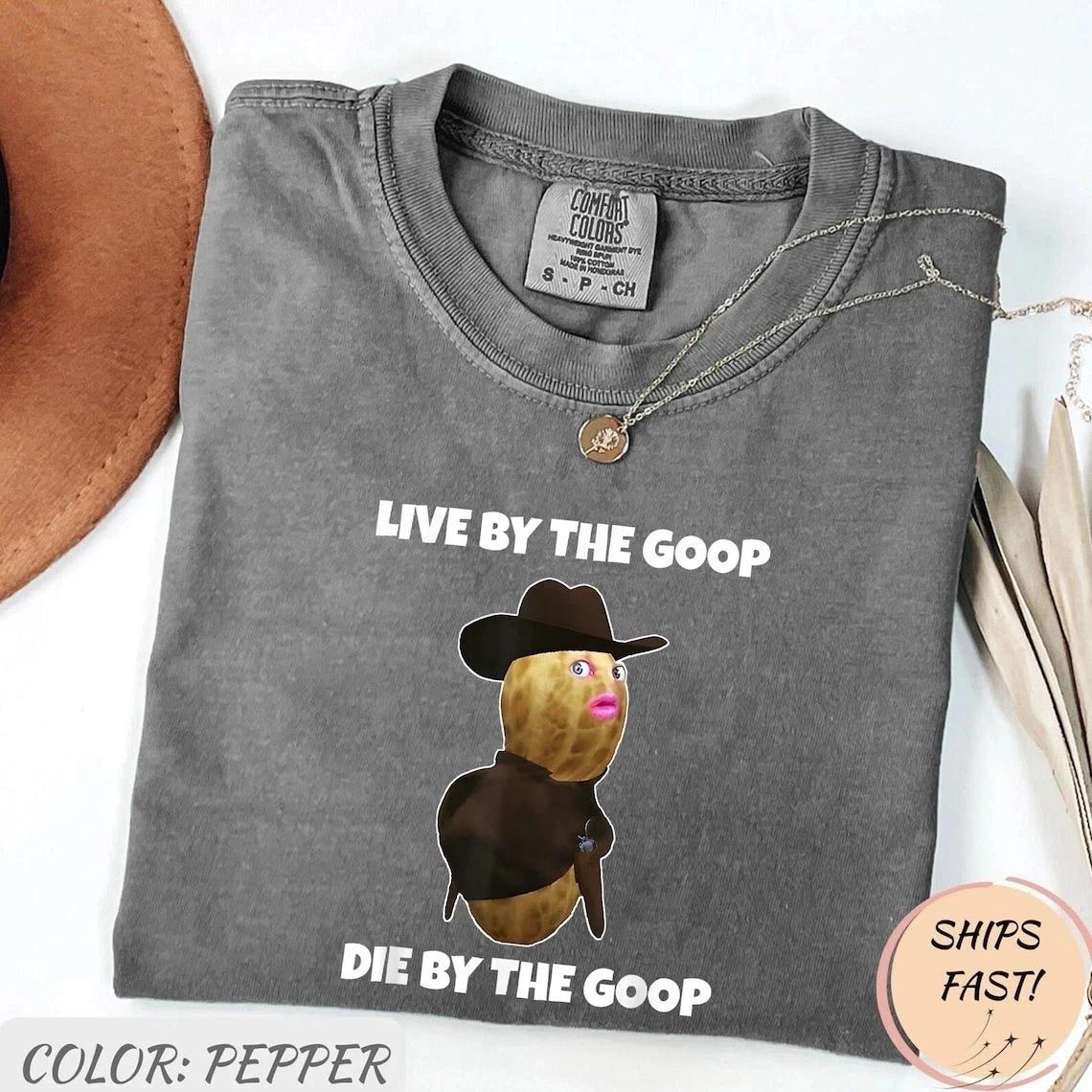 The Burnt Peanut Live By The Goop Die By The Goop Funny Comfort Colors T shirt 4XL