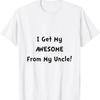 Get My Awesome From Uncle Funny T Shirt