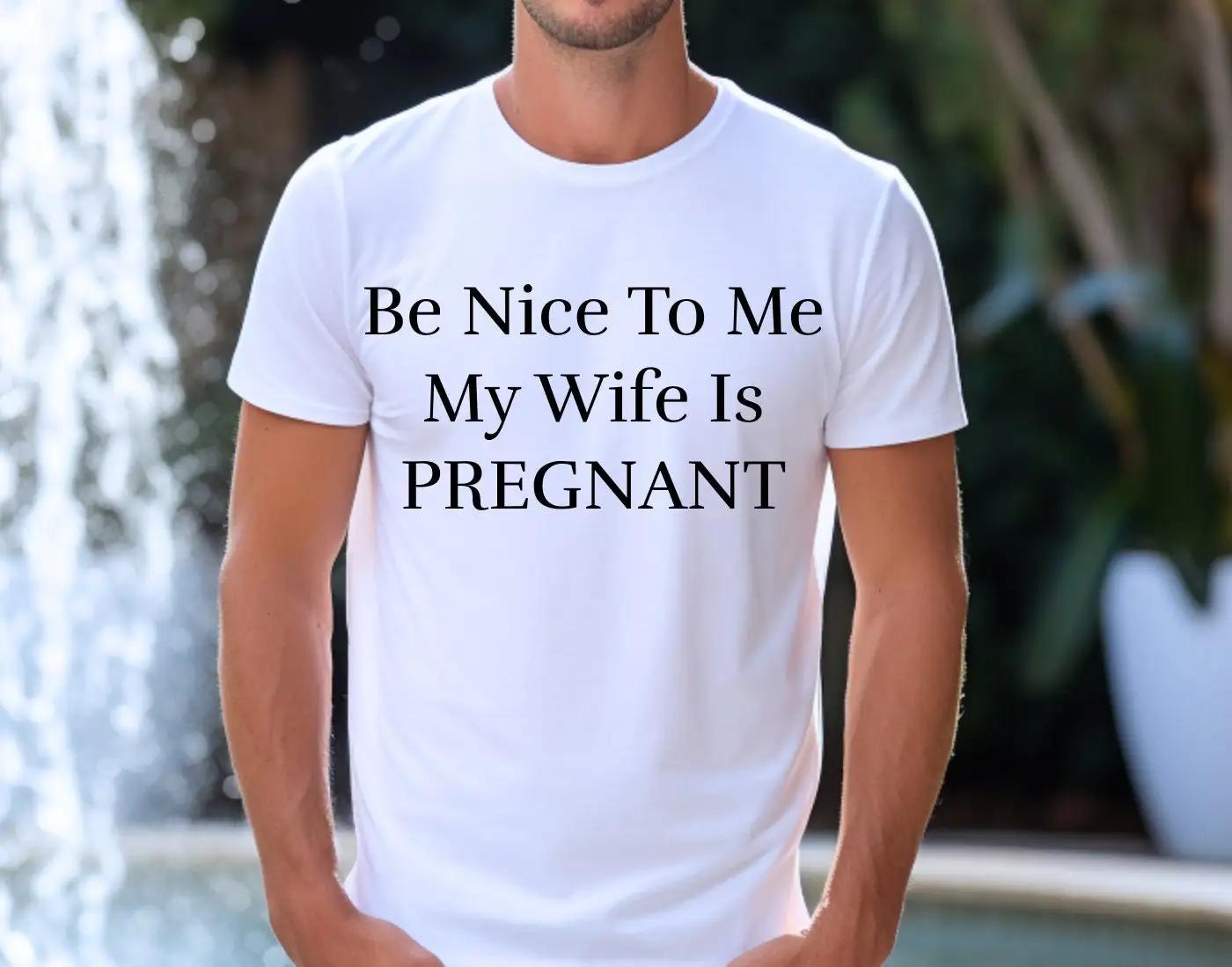 

Be Nice To Me My Wife Is Pregnant T Shirt Funny Sarcastic New Dad For Husband Pregnacy Reveal Softstyle 5XL різнокольоровий