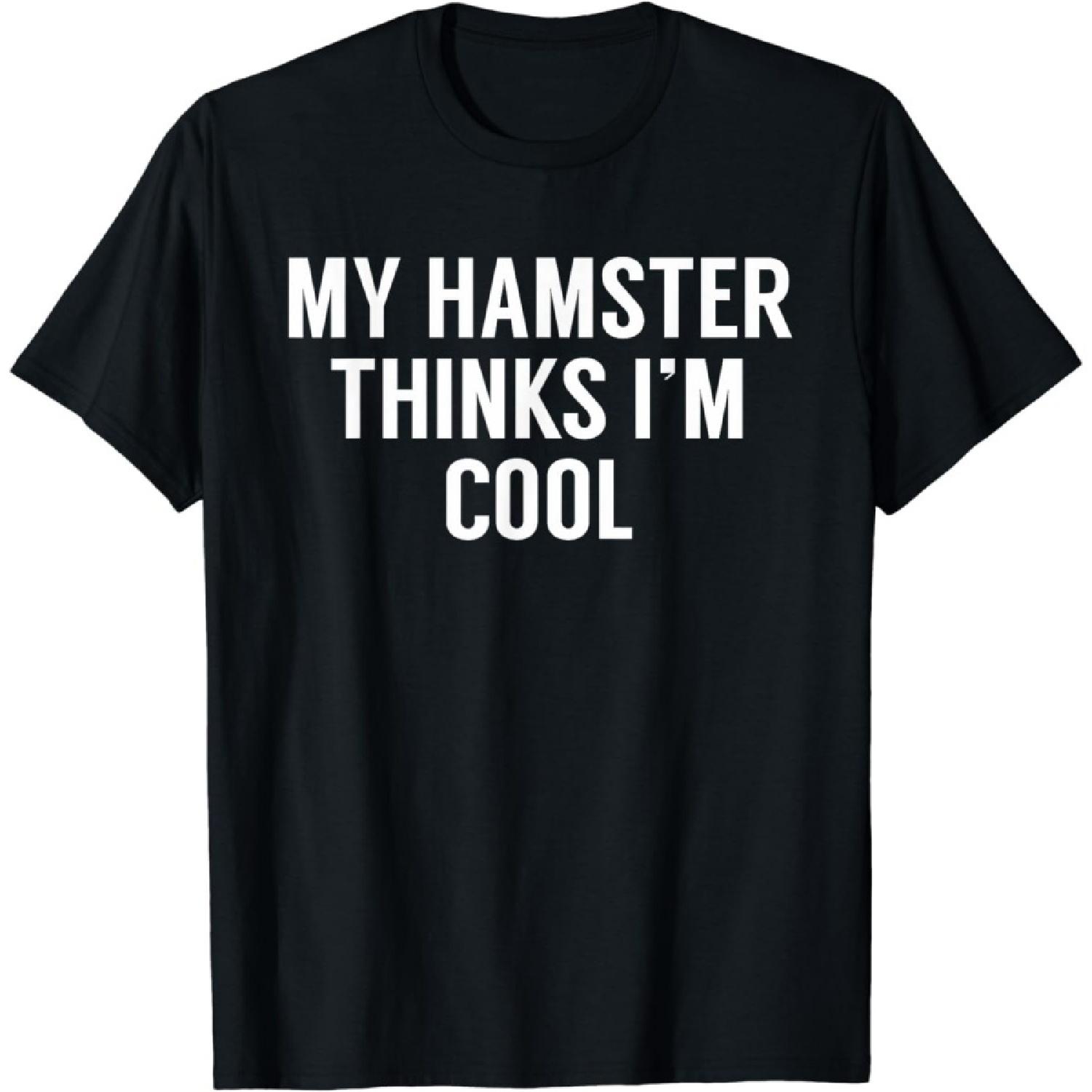 

My Hamster Thinks I m Cool - Funny Hamster Tshirt TiuH1 T-Shirt Mens Womens Tank Top Sweatshirt Hoodie Longsleeve Black XXXXXL різнокольоровий