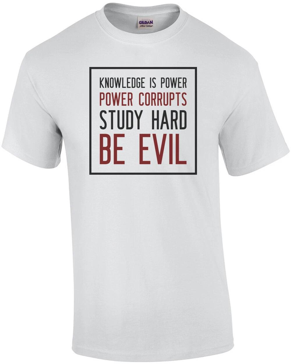 Knowledge is power - Power corrupts - Study Hard - Be Evil - Irony T-Shirt S