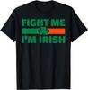 Fight Me I'm Irish Silly Joke Humor Funny St. Patrick's Day T-Shirt