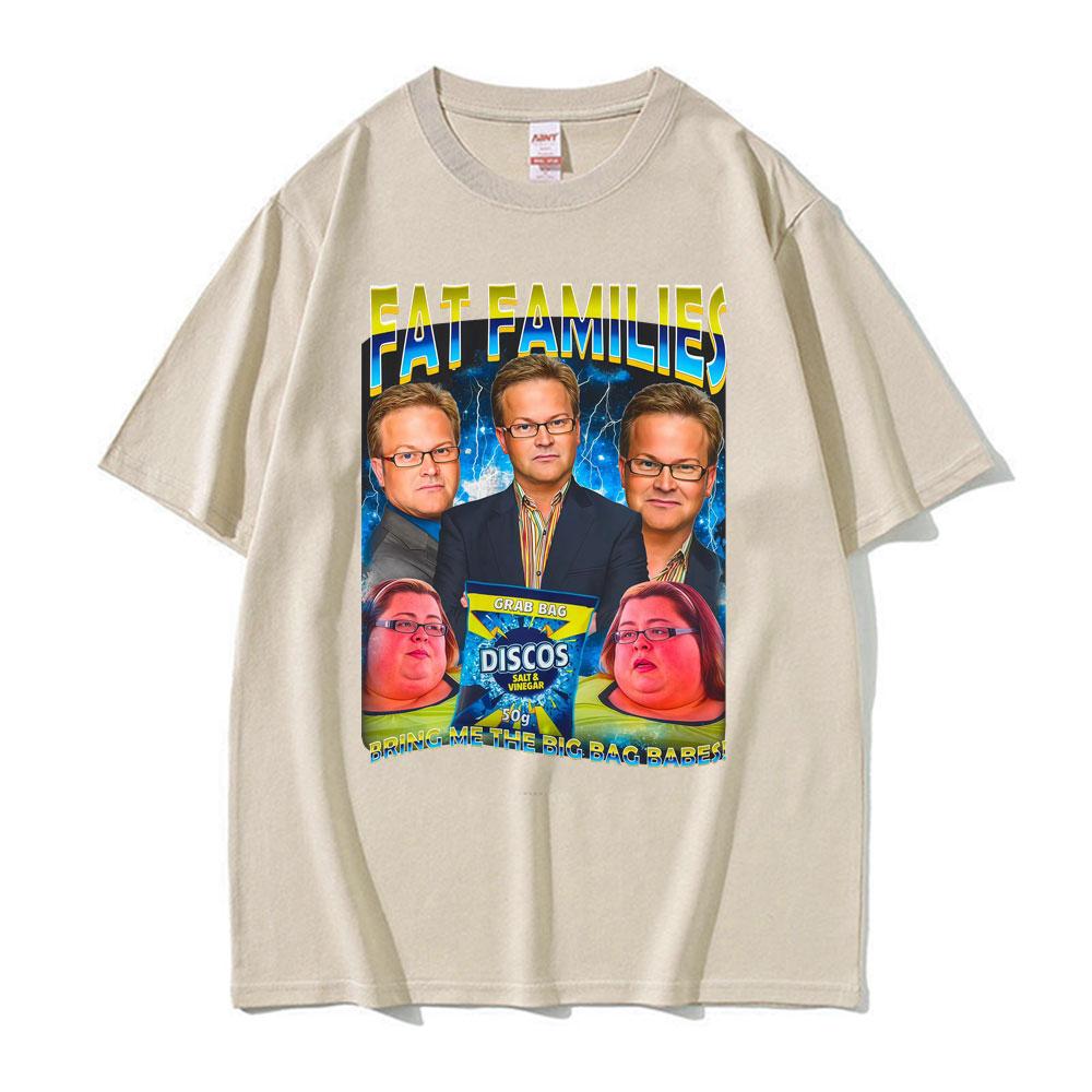 Fat Families UK TV Comedy Funny Meme Tshirt Men Women Fashion Retro Humor Oversized T Shirts Summer Cotton Short Sleeve T Shirt
