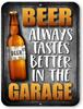 BEER ALWAYS TASTE BETTER IN THE GARAGE  Funny Beer Tin Sign for Man Cave Garage Beer Gift for Men X