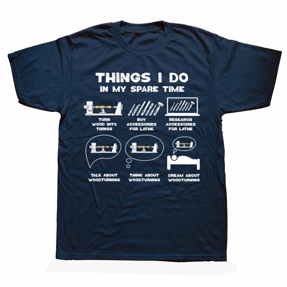 Funny Things I Do in My Spare Time Woodturner T-shirts Men Carpenter Woodwork Casual Tshirt 100% Cotton Loose Oversized T Shirt