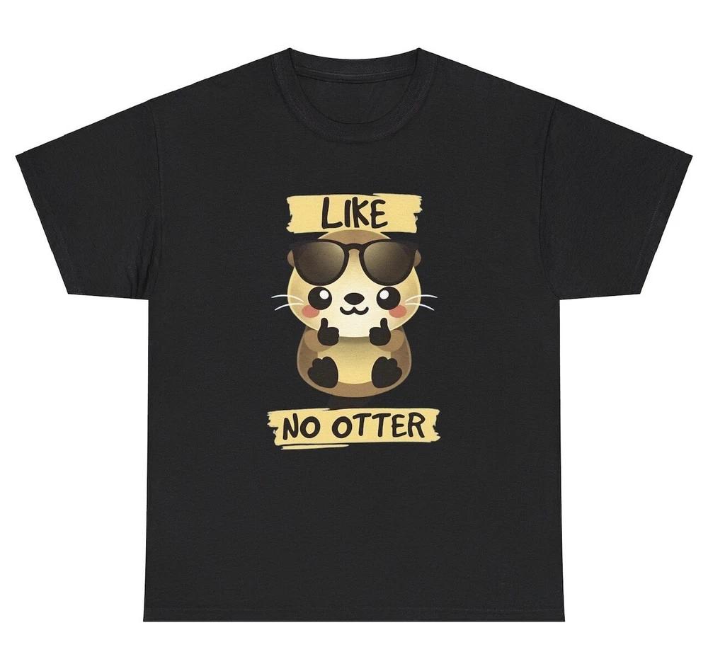 Like No Other Otter Pun T Shirt Funny Animal Meme Weird Silly Ironic Gen Z Tee S