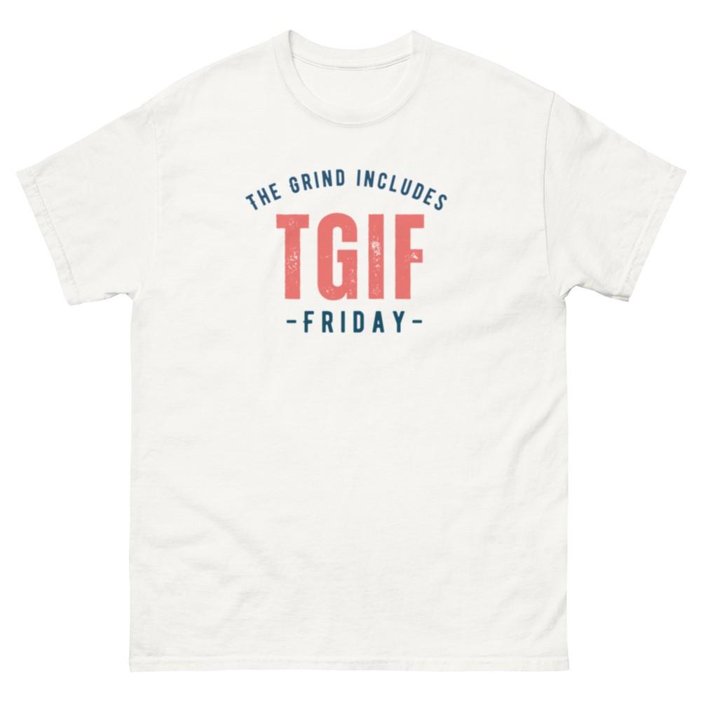 TGIF T-Shirt -- The Grind Includes Friday -- Unisex T-Shirt S