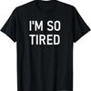 I'm So Tired, Funny, Jokes, Sarcastic T-Shirt