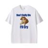 Dont Bully Me Ill Cry Meme Funny Graphic T Shirts Unisex Unisex Gothic Streetwear Tshirts Summer Tops Oneck High Quality Tshirt