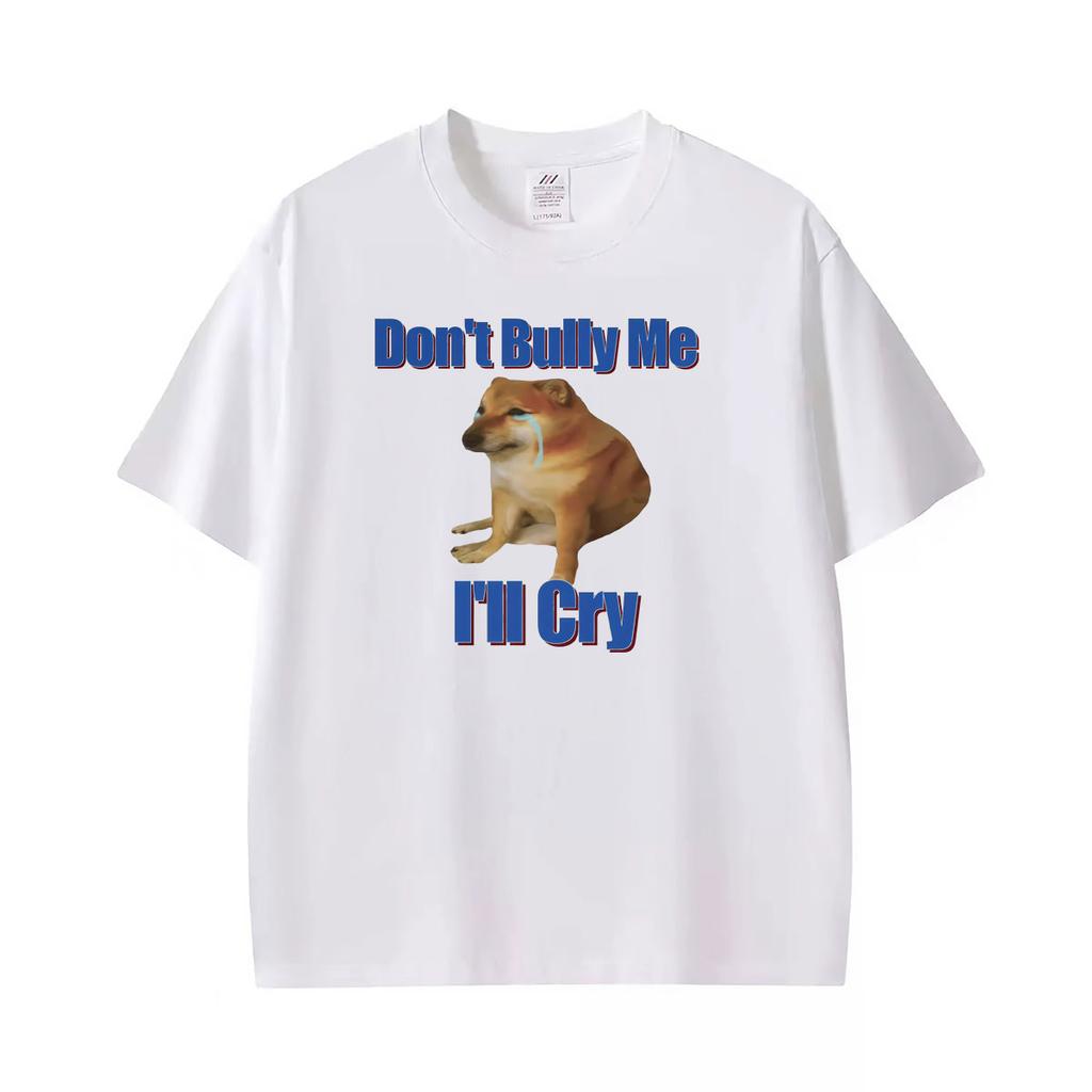 Dont Bully Me Ill Cry Meme Funny Graphic T Shirts Unisex Unisex Gothic Streetwear Tshirts Summer Tops Oneck High Quality Tshirt