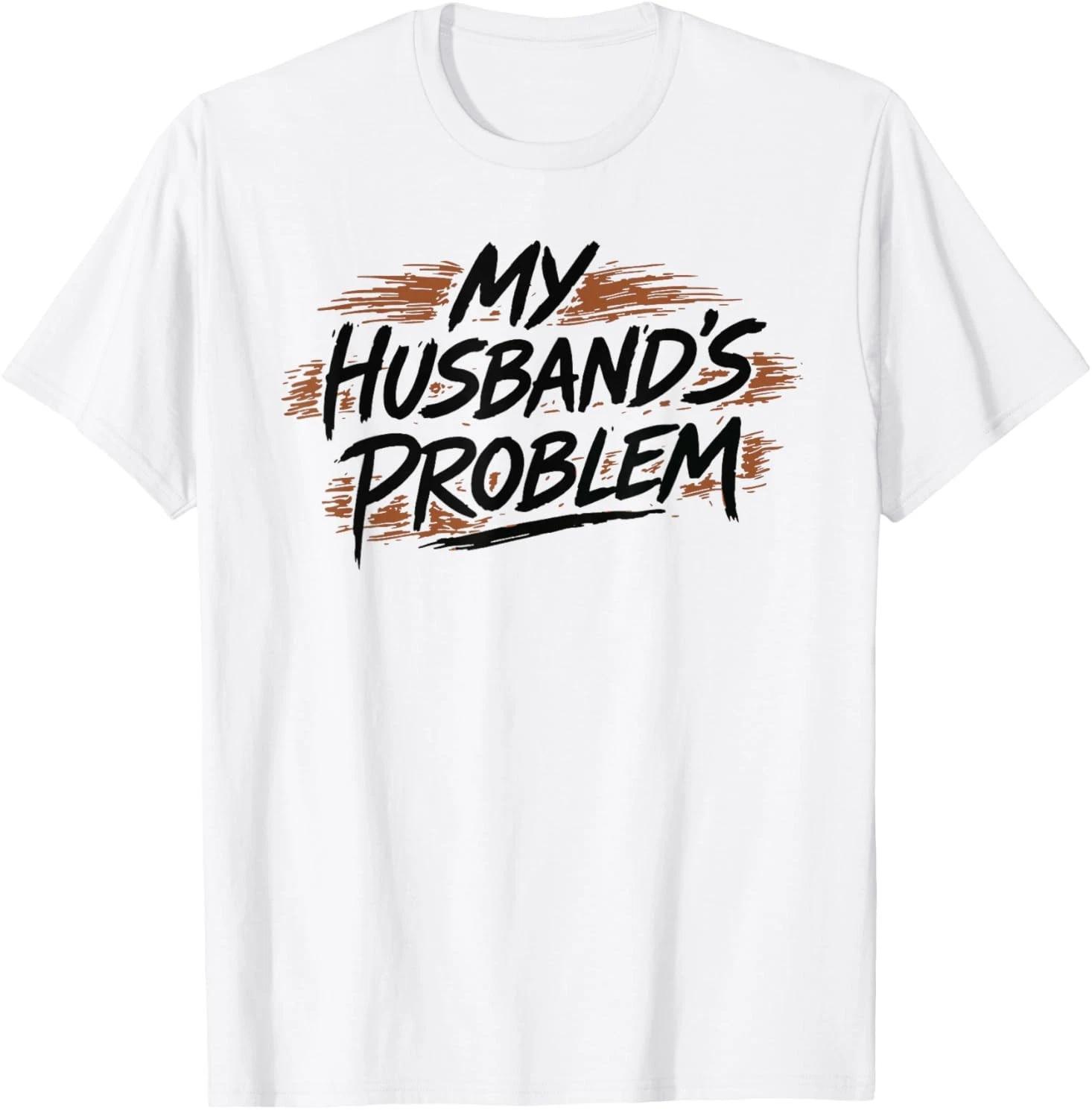 My Husband s Problem Funny Wife Humorous Marriage Quote T-Shirt L