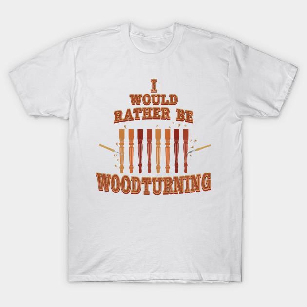 Unisex Fashion TShirt Id Rather Be Woodturning T Shirt Funny Quote Spind Print TShirt Plus Size S-5XL T-Shirt 100%Cotton Tops O Neck Short Sleeve Tees