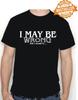 I MAY BE WRONG T-Shirt / Office / Work / Party / Funny / Birthday Xmas / S-XXL