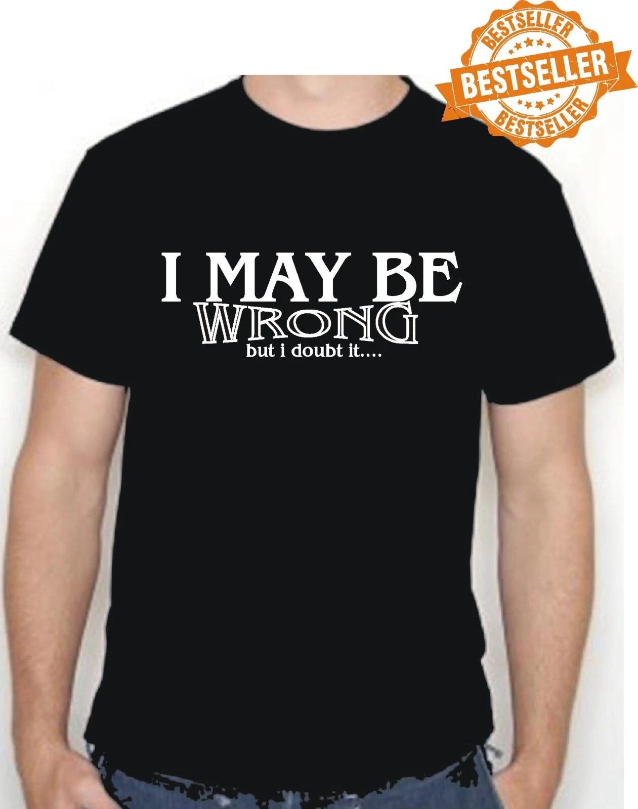 

I MAY BE WRONG T-Shirt / Office / Work / Party / Funny / Birthday Xmas / S-XXL L