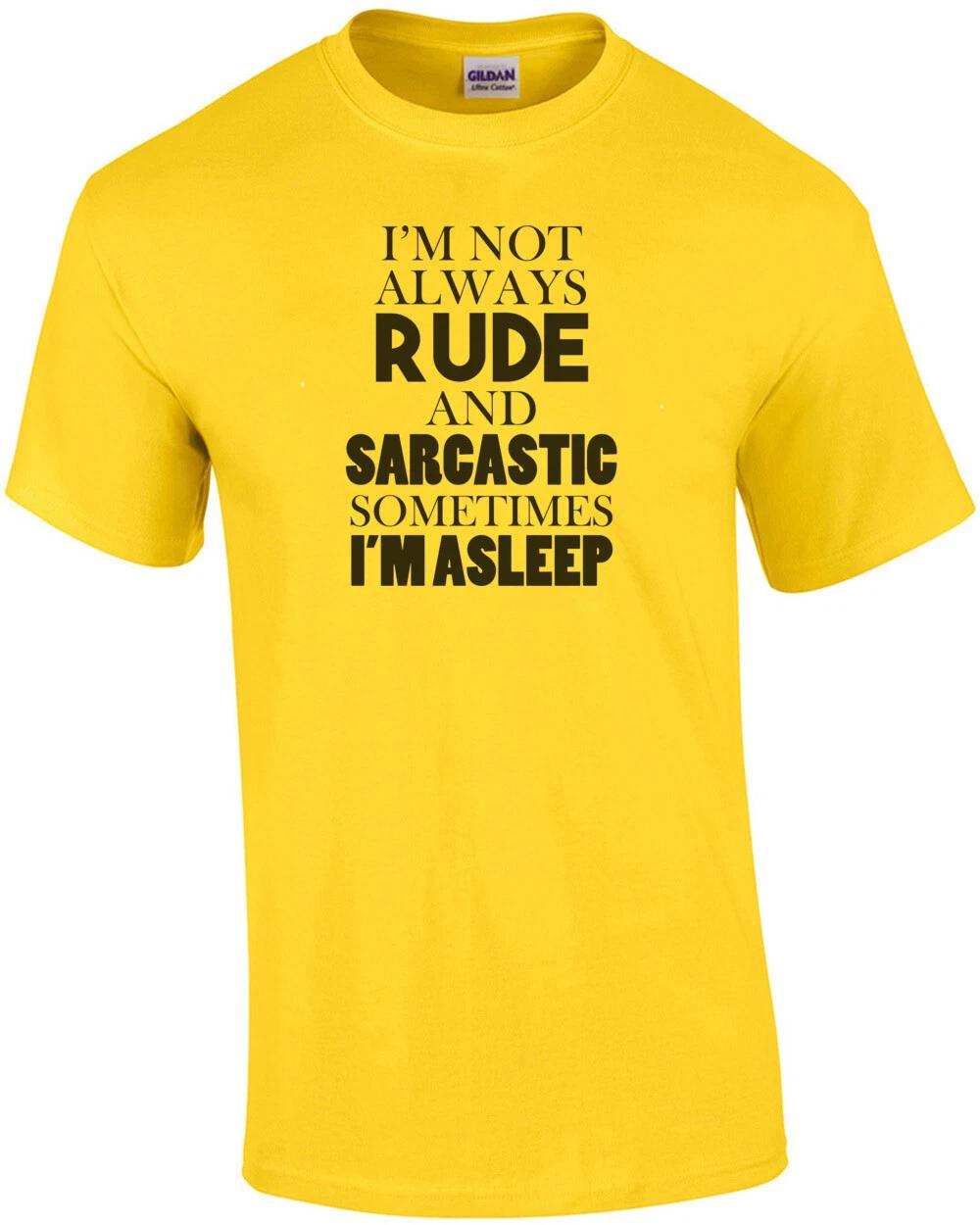 I m not always rude and sarcastic sometimes I m asleep t-shirt 3XL