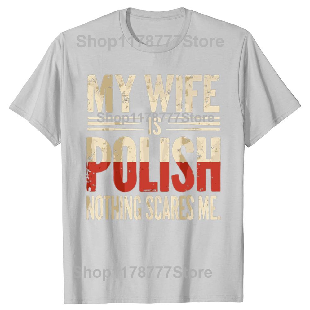My Wife Is Polish Nothing Scares Me Husband Dad Funny T Shirts Cotton Streetwear Gifts Mens Fashion Casual Oversized T Shirt