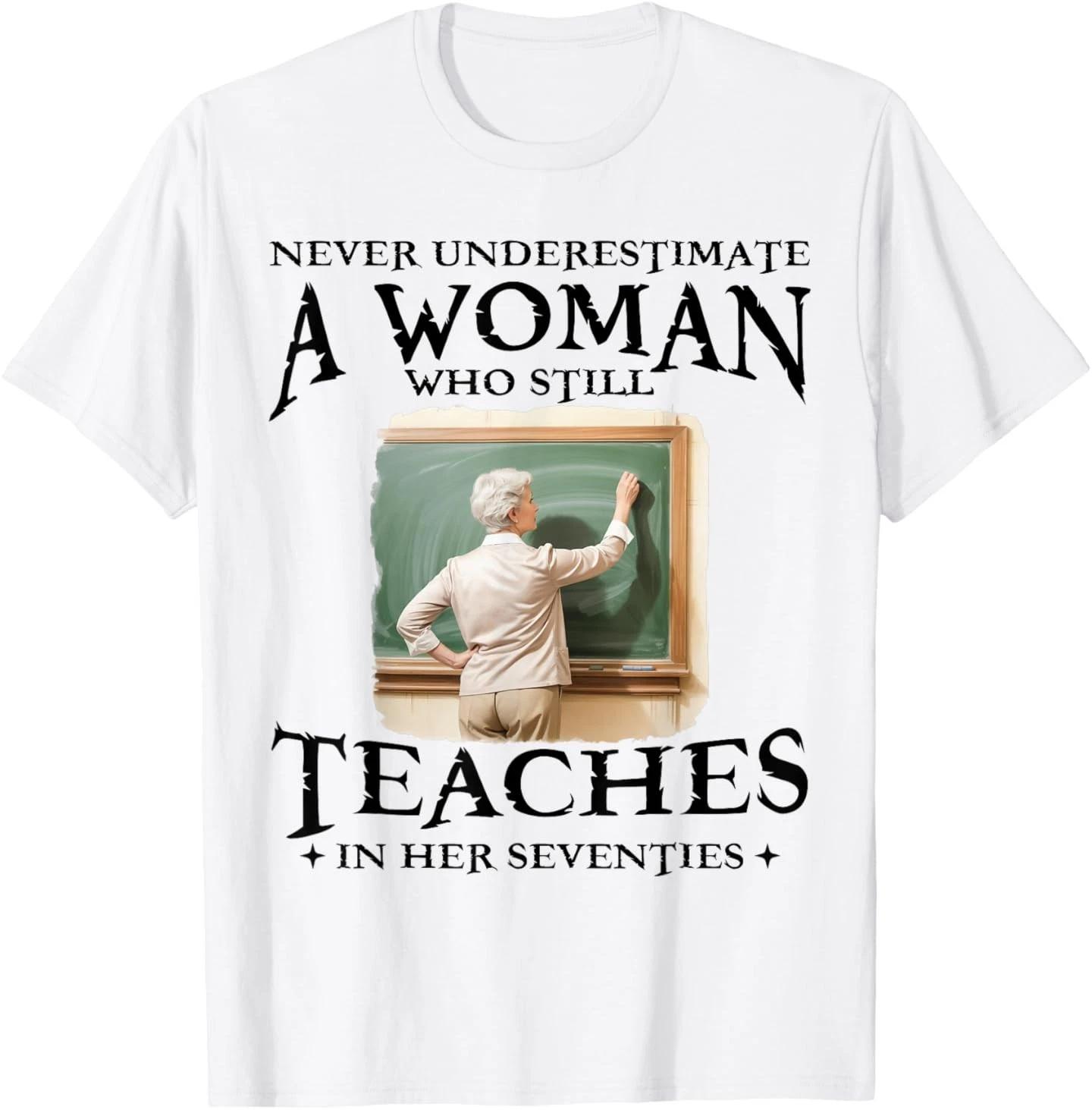 Never Underestimate Woman Who Still Teaches in Her Seventies T-Shirt M