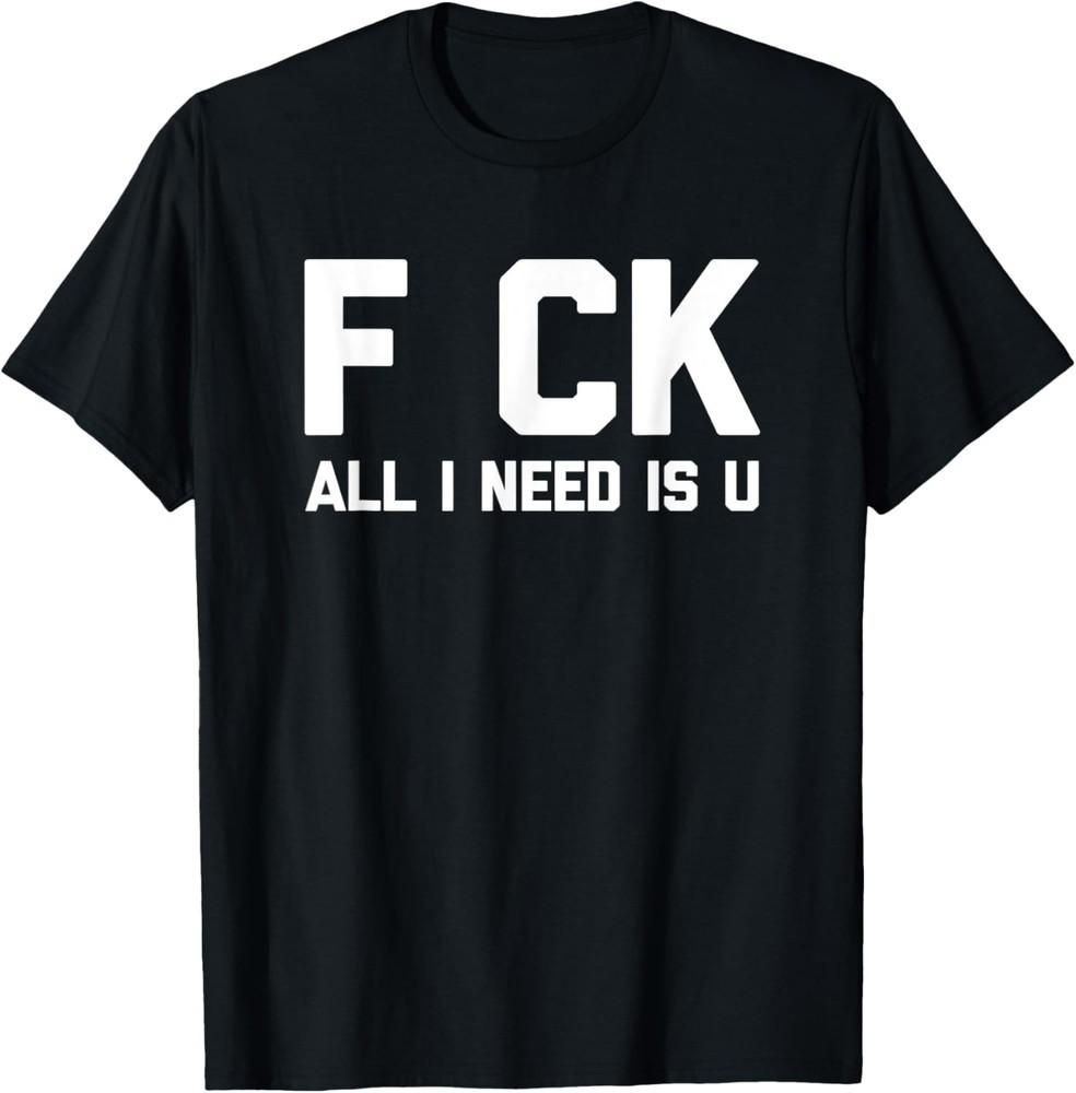 F CK (Все, что мне нужно, это ты) Футболка смешная надпись саркастический юмор Футболка Унисекс Футболка XXXL