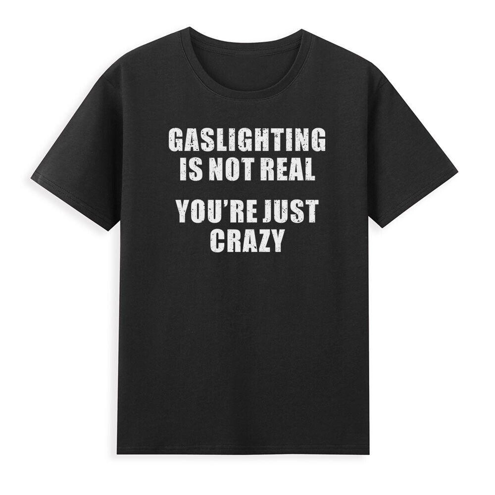 Gaslighting Is Not Real Youre Just Crazy Funny Saying Retro Unisexs Black TShirt S