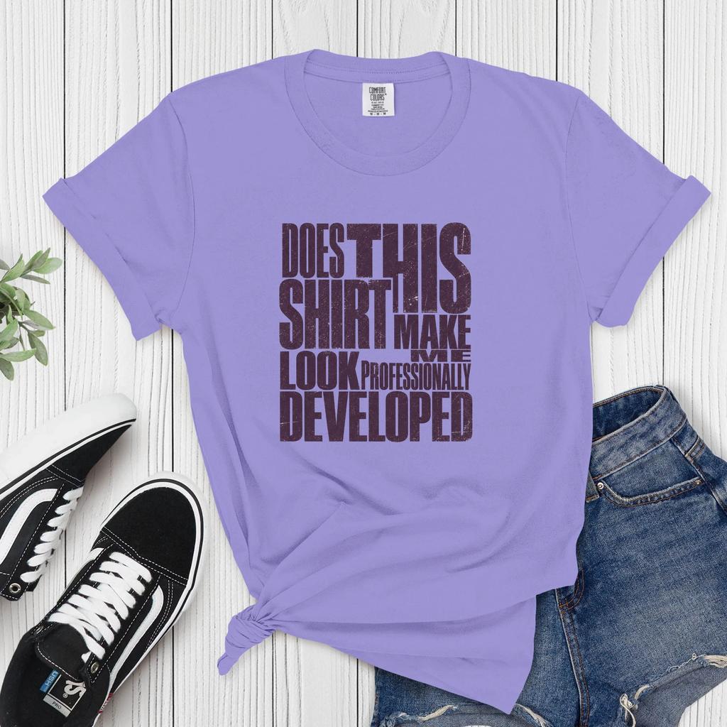 Does This Shirt Make Me Look Professionally Developed, Funny Teacher Shirt