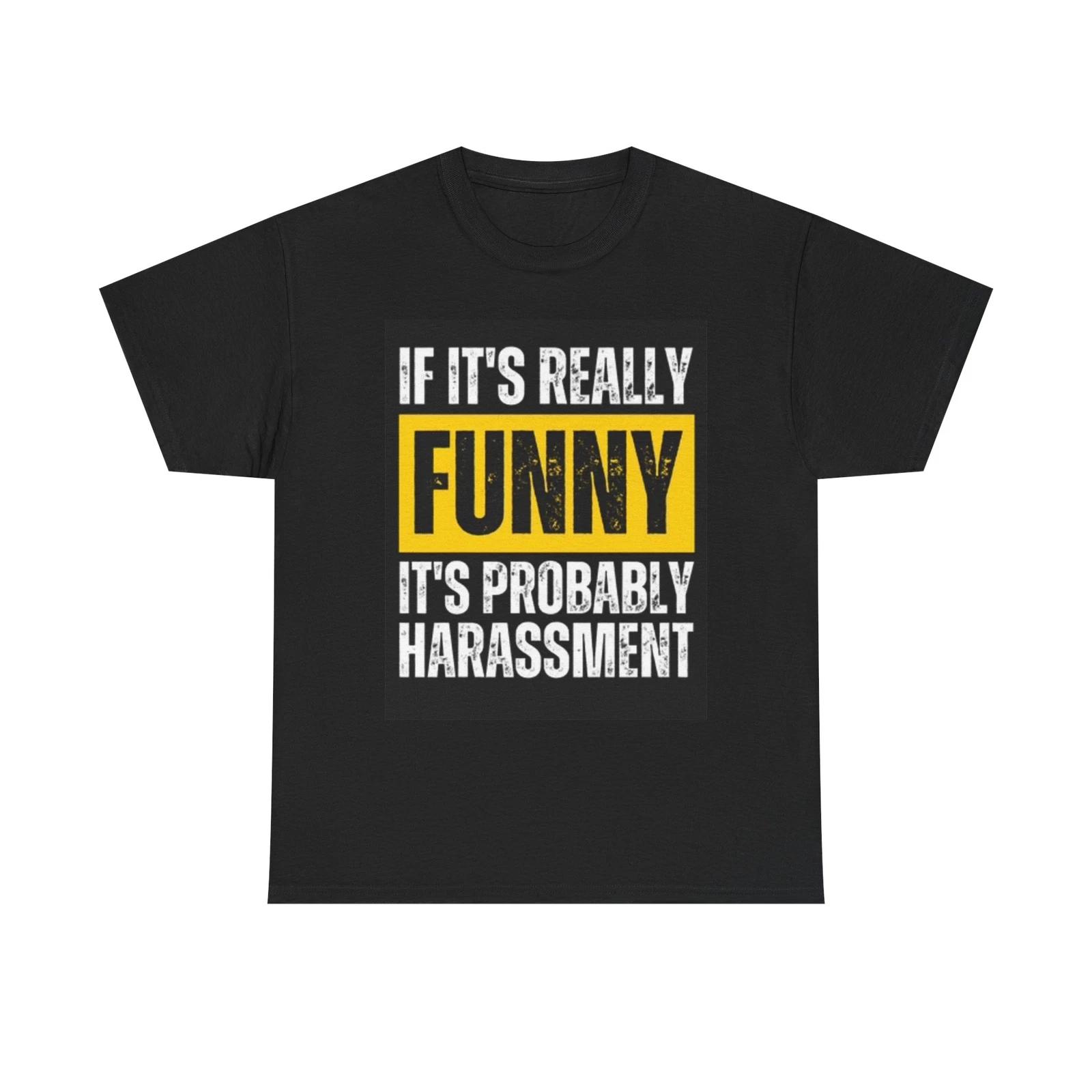 Men s and Women s T-shirts If It s Funny It s probably Harassment L
