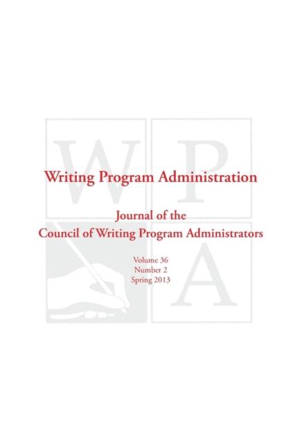 The Wpa : Writing Program Administration 36.2 (Spring 2013) Book