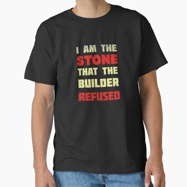 

I am the stone that the builder refused Class T-Shirt Made in US/AUS Size S-2XL Unisex T-Shirt M