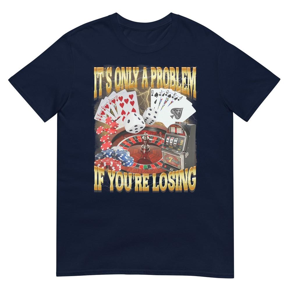 Only A Problem If Youre Losing Unisex Unisex Gambling Bootleg TShirt S