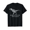 Never Too Old For Dinosaurs Funny Adult Dinosaur T Shirt Vintage Versatile Stretched Slightly Breathable Streetwear