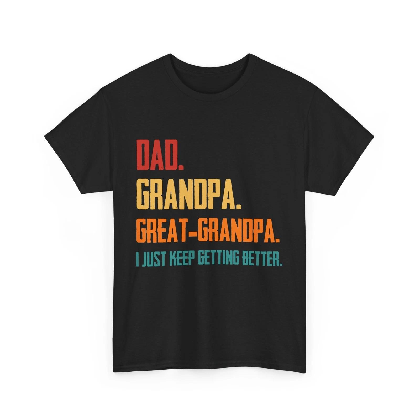 Grandfather Shirt, Dad Grandpa Great Grandpa I Just Keep Getting Better Shirt S