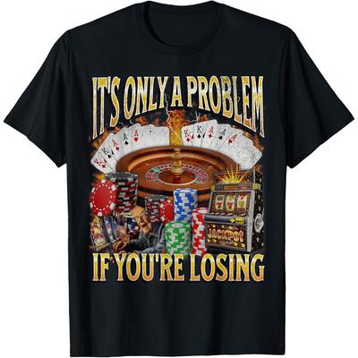 Gambling Only A Problem If Youre Losing Funny Casino Player Graphic Tee Men Casual Cotton