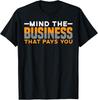 Mind The Business That Pays You - -- T-Shirt