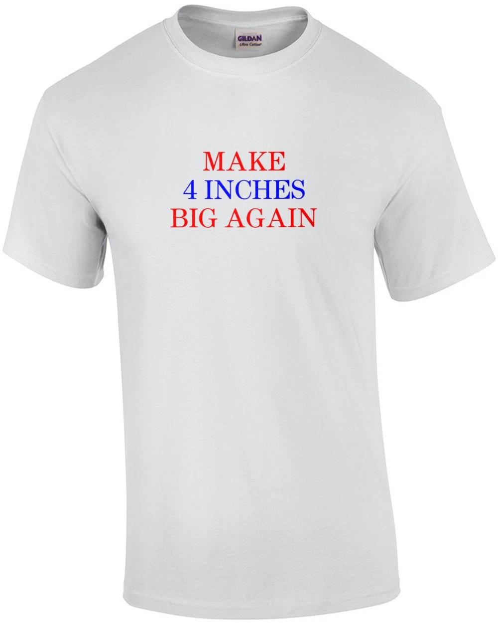 Make 4 Inches Big Again. Funny Offensive Shirt 2XL