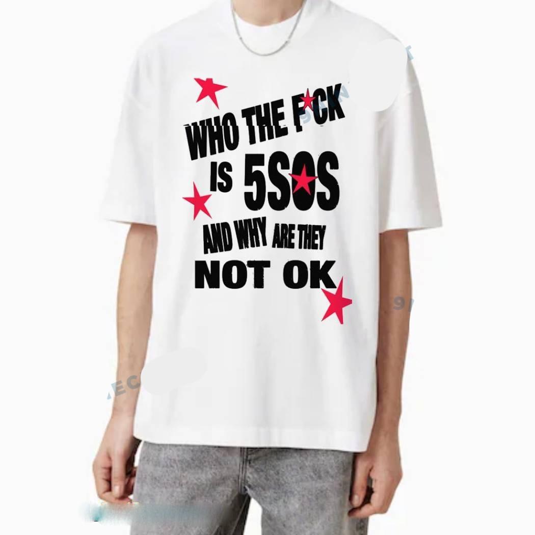 Who The F_ck Is 5SOS And Why Are They Not Ok T-shirt Gift for Friends All Size XXXL