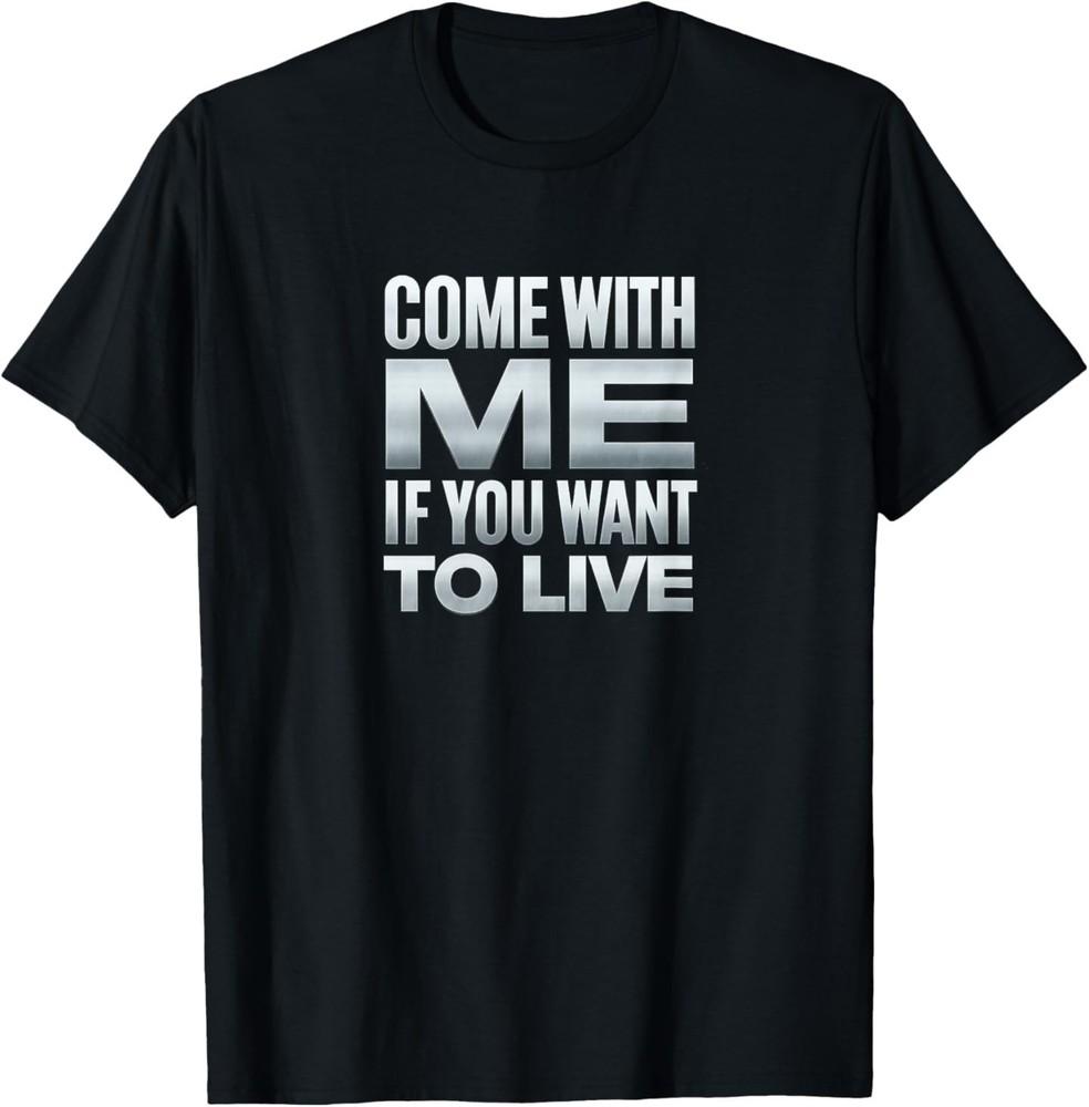 Come with Me If You Want to Live T-Shirt XXXL