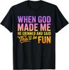 When God Made Me He Grinned and Said This'll Be Fun Humor T-Shirt