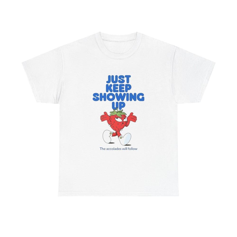 Just Keep Showing Up Graphic T Shirt Unisex Heavy Cotton Tee Unisex T-Shirt XXXL