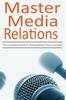 كتاب Master Media Relations : The Complete Guide To Getting Better Press Coverage
