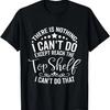 There Is Nothing I Can't Do Except Reach The Top Shelf T-Shirt