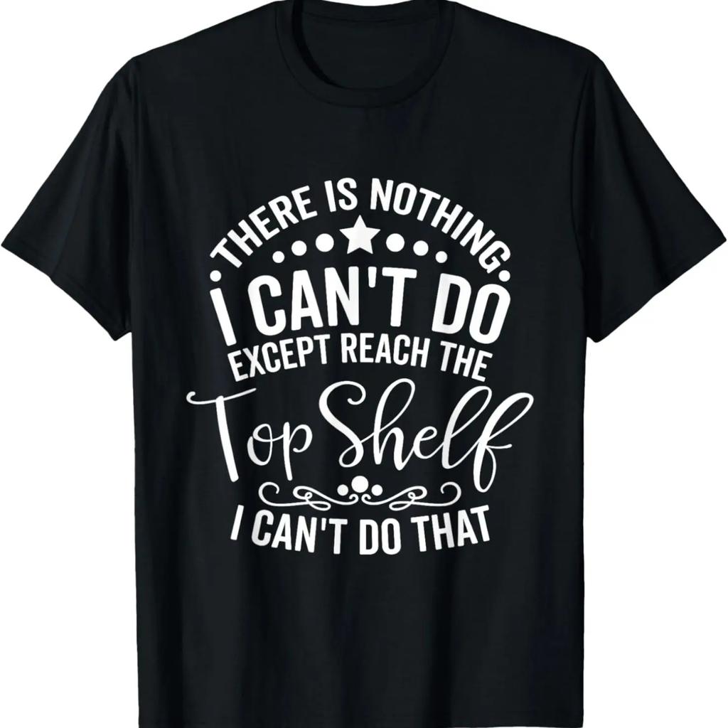 There Is Nothing I Can't Do Except Reach The Top Shelf T-Shirt