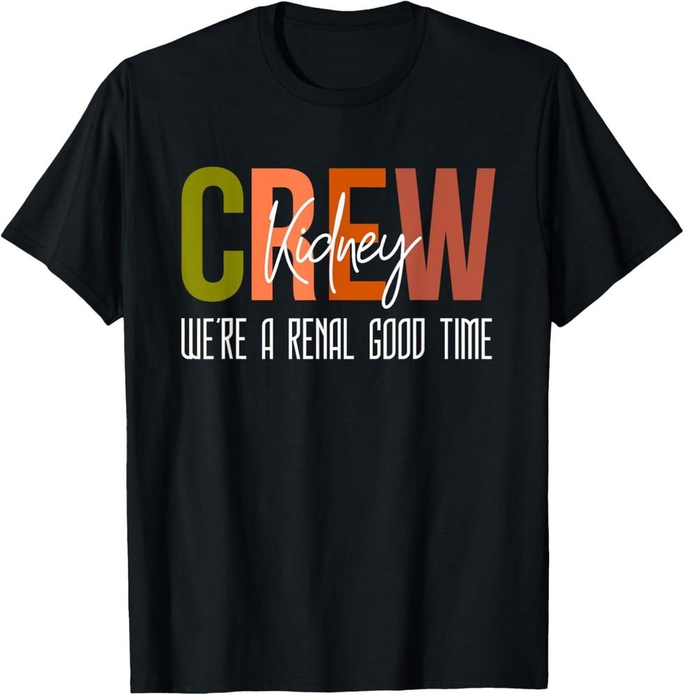 

Dialysis Tech Pun Kidney Crew Nurses We re A Renal Good Time Gift Unisex T-Shirt 4XL